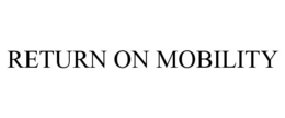 RETURN ON MOBILITY trademark