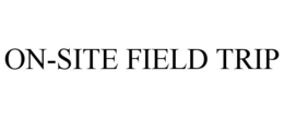 ON-SITE FIELD TRIP trademark