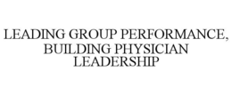 LEADING GROUP PERFORMANCE, BUILDING PHYSICIAN LEADERSHIP trademark