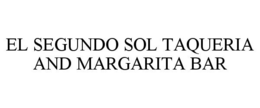 EL SEGUNDO SOL TAQUERIA AND MARGARITA BAR trademark