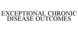 EXCEPTIONAL CHRONIC DISEASE OUTCOMES trademark