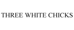 THREE WHITE CHICKS trademark