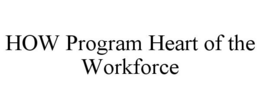 HOW PROGRAM HEART OF THE WORKFORCE trademark