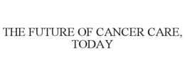 THE FUTURE OF CANCER CARE, TODAY trademark