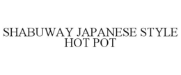 SHABUWAY JAPANESE STYLE HOT POT trademark