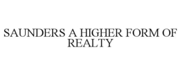 SAUNDERS A HIGHER FORM OF REALTY trademark