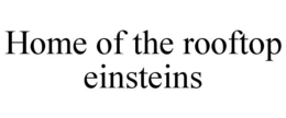 HOME OF THE ROOFTOP EINSTEINS trademark