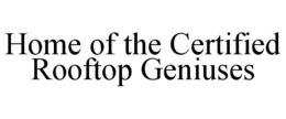 HOME OF THE CERTIFIED ROOFTOP GENIUSES trademark