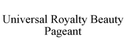 UNIVERSAL ROYALTY BEAUTY PAGEANT trademark