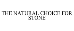 THE NATURAL CHOICE FOR STONE trademark