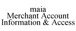 MAIA MERCHANT ACCOUNT INFORMATION & ACCESS trademark