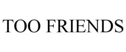 TOO FRIENDS trademark