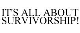 IT'S ALL ABOUT SURVIVORSHIP! trademark
