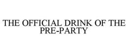 THE OFFICIAL DRINK OF THE PRE-PARTY trademark