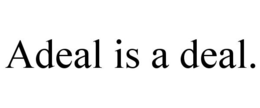 ADEAL IS A DEAL. trademark