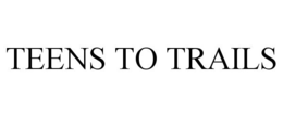 TEENS TO TRAILS trademark