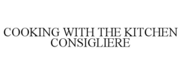 COOKING WITH THE KITCHEN CONSIGLIERE trademark