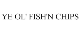 YE OL' FISH'N CHIPS trademark