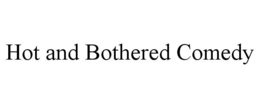 HOT AND BOTHERED COMEDY trademark