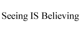 SEEING IS BELIEVING trademark