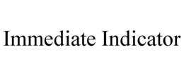 IMMEDIATE INDICATOR trademark