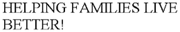 HELPING FAMILIES LIVE BETTER! trademark