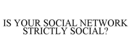 IS YOUR SOCIAL NETWORK STRICTLY SOCIAL? trademark