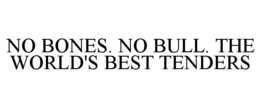 NO BONES. NO BULL. THE WORLD'S BEST TENDERS trademark