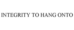 INTEGRITY TO HANG ONTO trademark