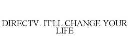 DIRECTV. IT'LL CHANGE YOUR LIFE trademark