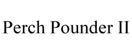PERCH POUNDER II trademark