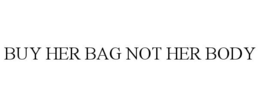 BUY HER BAG NOT HER BODY trademark