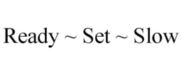 READY ~ SET ~ SLOW trademark