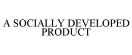 A SOCIALLY DEVELOPED PRODUCT trademark