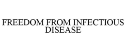 FREEDOM FROM INFECTIOUS DISEASE trademark