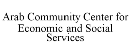 ARAB COMMUNITY CENTER FOR ECONOMIC AND SOCIAL SERVICES trademark