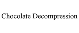 CHOCOLATE DECOMPRESSION trademark