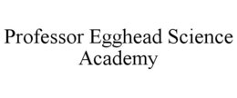 PROFESSOR EGGHEAD SCIENCE ACADEMY trademark