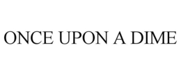 ONCE UPON A DIME trademark