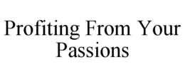 PROFITING FROM YOUR PASSIONS trademark