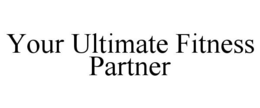 YOUR ULTIMATE FITNESS PARTNER trademark