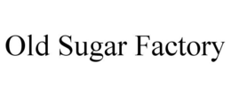 OLD SUGAR FACTORY trademark