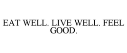 EAT WELL. LIVE WELL. FEEL GOOD. trademark