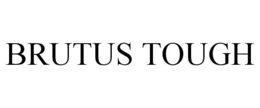 BRUTUS TOUGH trademark