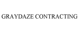 GRAYDAZE CONTRACTING trademark