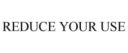 REDUCE YOUR USE trademark