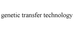 GENETIC TRANSFER TECHNOLOGY trademark
