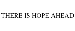 THERE IS HOPE AHEAD trademark