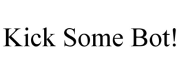 KICK SOME BOT! trademark