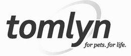 TOMLYN FOR PETS. FOR LIFE. trademark